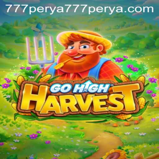Exploring GoHighHarvest: A New Adventure in the World of 777 Perya Casino